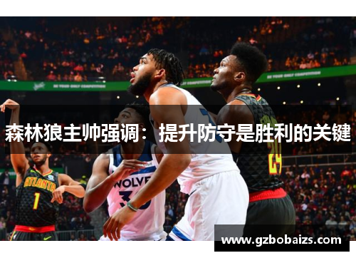 森林狼主帅强调：提升防守是胜利的关键