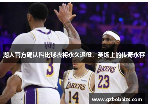湖人官方确认科比球衣将永久退役，赛场上的传奇永存