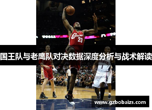 国王队与老鹰队对决数据深度分析与战术解读