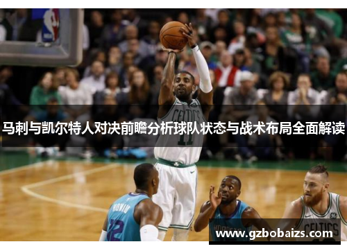 马刺与凯尔特人对决前瞻分析球队状态与战术布局全面解读
